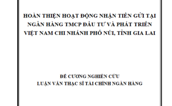 Hoàn thiện hoạt động nhận tiền gửi tại ngân hàng TMCP Đầu tư và Phát triển Việt Nam chi nhánh Phố Núi