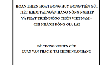 Hoàn thiện hoạt động huy động tiền gửi tiết kiệm tại Ngân hàng Nông nghiệp và Phát triển Nông thôn Việt Nam.