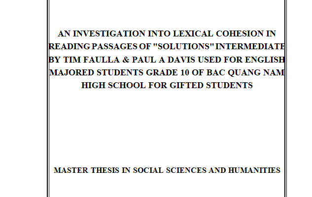 AN INVESTIGATION INTO LEXICAL COHESION IN READING PASSAGES OF "SOLUTIONS" INTERMEDIATE BY TIM FAULLA & PAUL A DAVIS USED FOR ENGLISH MAJORED STUDENTS GRADE 10 OF BAC QUANG NAM HIGH SCHOOL FOR GIFTED STUDENTS