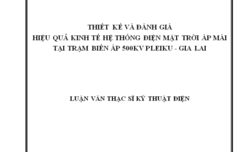 Thiết kế và đánh giá hiệu quả kinh tế hệ thống điện mặt trời áp mái tại trạm biến áp 500kV Pleiku – Gia Lai