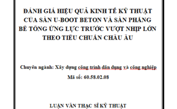 ĐÁNH GIÁ HIỆU QUẢ KINH TẾ KỸ THUẬT CỦA SÀN U-BOOT BETON VÀ SÀN PHẲNG BÊ TÔNG ỨNG LỰC TRƯỚC VƯỢT NHỊP LỚN THEO TIÊU CHUẨN CHÂU ÂU