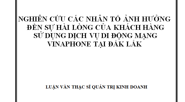 Nghiên cứu các nhân tố ảnh hưởng đến sự hài lòng của khách hàng sử dụng dịch vụ di động mạng Vinaphone tại Đắk Lắk