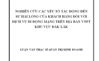 Nghiên cứu các yếu tố tác động đến sự hài lòng của khách hàng đối với dịch vụ di động mạng trên địa bàn VNPT khu vực Đắk Lắk