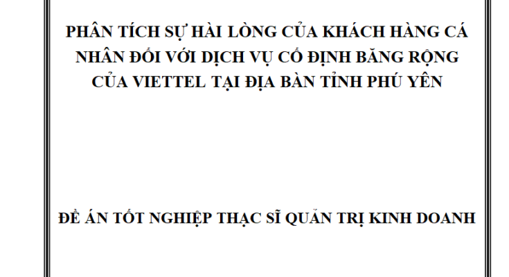 Phân tích sự hài lòng của khách hàng cá nhân đối với dịch vụ cố định băng rộng của Viettel tại địa bàn tỉnh Phú Yên