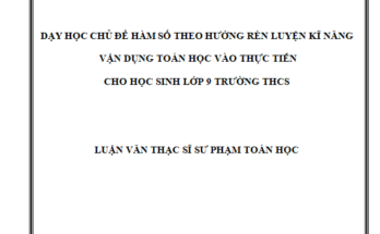 Dạy học chủ đề hàm số theo hướng rèn luyện kĩ năng vận dụng Toán học vào thực tiễn cho học sinh lớp 9 trường THCS
