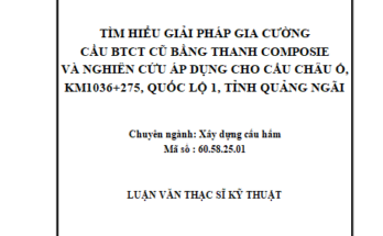 TÌM HIỂU GIẢI PHÁP GIA CƯỜNG CẦU BTCT CŨ BẰNG THANH COMPOSIE VÀ NGHIÊN CỨU ÁP DỤNG CHO CẦU CHÂU Ổ KM1036+275 QUỐC LỘ 1