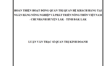 Hoàn thiện hoạt động Quản trị quan hệ khách hàng tại Ngân hàng nông nghiệp và Phát triển nông thôn Việt Nam