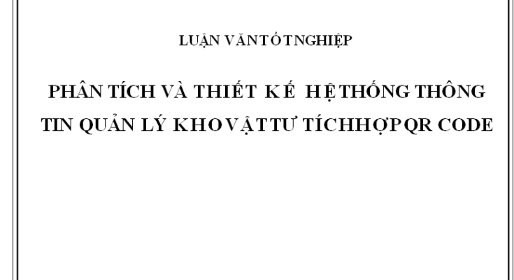PHÂN TÍCH VÀ THIẾT KẾ HỆ THỐNG THÔNG TIN QUẢN LÝ KHO VẬT TƯ TÍCH HỢP QR CODE