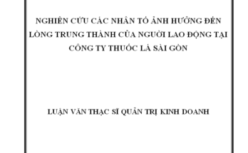 Nghiên cứu các nhân tố ảnh hưởng đến lòng trung thành của người lao động trong Công ty Thuốc Lá Sài Gòn