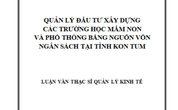 Quản lý đầu tư xây dựng các trường học mầm non và phổ thông bằng nguồn vốn ngân sách tại tỉnh Kon Tum