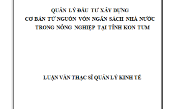 Quản lý đầu tư xây dựng cơ bản từ nguồn vốn ngân sách nhà nước trong nông nghiệp tại tỉnh Kon Tum