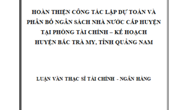 Hoàn thiện công tác lập dự toán và phân bổ ngân sách nhà nước cấp huyện tại Phòng Tài chính – Kế hoạch huyện Bắc Trà My