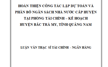 Hoàn thiện công tác lập dự toán và phân bổ ngân sách nhà nước cấp huyện tại Phòng Tài chính – Kế hoạch huyện Bắc Trà My