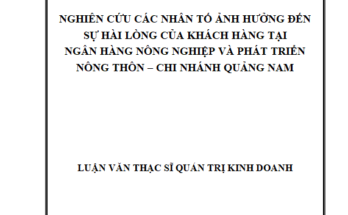 Nghiên cứu các nhân tố ảnh hưởng đến sự hài lòng của khách hàng tại Ngân hàng Nông nghiệp và phát triển nông thôn - Chi nhánh Quảng Nam