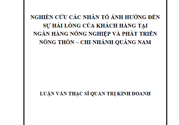 Nghiên cứu các nhân tố ảnh hưởng đến sự hài lòng của khách hàng tại Ngân hàng Nông nghiệp và phát triển nông thôn - Chi nhánh Quảng Nam