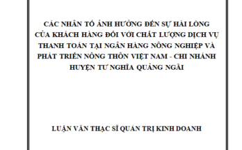 Các nhân tố ảnh hưởng đến sự hài lòng của khách hàng đối với chất lượng dịch vụ thanh toán tại Ngân hàng Nông nghiệp và Phát triển Nông thôn Việt Nam