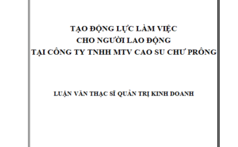 Tạo động lực làm việc cho người lao động tại Công ty TNHH MTV Cao Su Chư Prông
