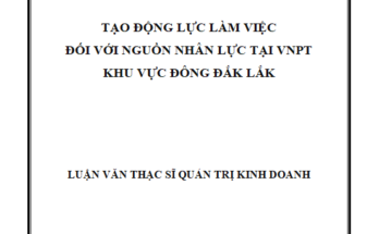 Tạo động lực làm việc đối với nguồn nhân lực tại VNPT khu vực Đông Đắk Lắk