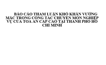 BÁO CÁO THAM LUẬN KHÓ KHĂN VƯỚNG MẮC TRONG CÔNG TÁC CHUYÊN MÔN NGHIỆP VỤ CỦA TÒA ÁN CẤP CAO TẠI THÀNH PHỐ HỒ CHÍ MINH