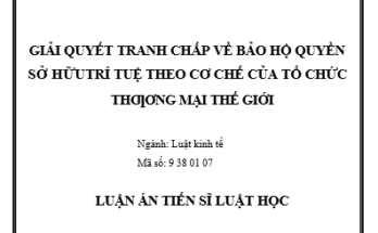 GIẢI QUYẾT TRANH CHẤP VỀ BẢO VỆ QUYỀN SỞ HỮU TRÍ TUỆ THEO CƠ CHẾ CỦA TỔ CHỨC THƯƠNG MẠI THẾ GIỚI