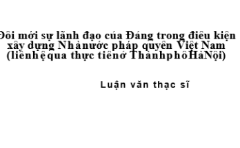 Đổi mới sự lãnh đạo của Đảng trong điều kiện xây dựng Nhà nước pháp quyền Việt Nam (liên hệ qua thực tiễn ở Thành phố Hà Nội)