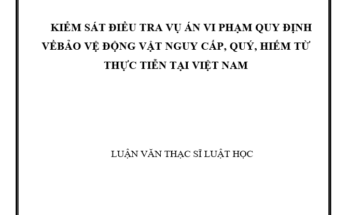 Kiểm sát điều tra vụ án vi phạm quy định về bảo vệ động vật nguy cấp quý hiếm từ thực tiễn tại Việt Nam