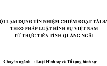 Tội lạm dụng tín nhiệm nhiệm chiếm đoạt tài sản theo pháp luật hình sự Việt Nam từ thực tiễn địa bàn tỉnh Quảng Ngãi
