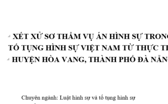 Xét xử sơ thẩm VAHS trong tố tụng hình sự Việt Nam từ thực tiễn huyện Hòa Vang, thành phố Đà Nẵng