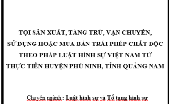 Tội sản xuất, tàng trữ, vận chuyển, sử dụng hoặc mua bán trái phép chất độc theo pháp luật hình sự Việt Nam từ thực tiễn huyện Phú Ninh, tỉnh Quảng Nam