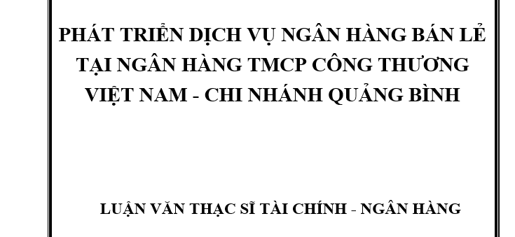 Phát triển dịch vụ ngân hàng bán lẻ tại Ngân hàng TMCP Công thương Việt Nam - Chi nhánh Quảng Bình