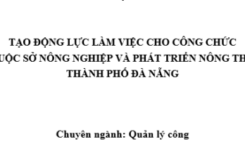 Tạo động lực làm việc cho công chức thuộc Sở Nông nghiệp và Phát triển nông thôn thành phố Đà Nẵng