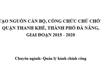 Tạo nguồn cán bộ chủ chốt quận Thanh Khê, thành phố Đà Nẵng, giai đoạn 2015 - 2020