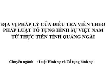 Địa vị pháp lý của Điều tra viên theo pháp luật TTHS Việt Nam từ thực tiễn tỉnh Quảng Ngãi