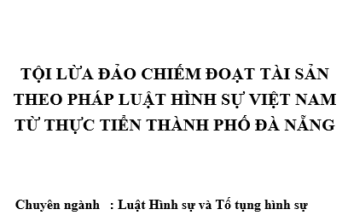 Tội lừa đảo chiếm đoạt tài sản theo pháp luật hình sự Việt Nam từ thực tiễn thành phố Đà Nẵng