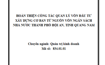 Hoàn thiện công tác quản lý vốn đầu tư xây dựng cơ bản từ nguồn vốn ngân sách