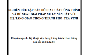 Nghiên cứu lập bản đồ Địa chất công trình & đề xuất giải pháp xử lý nền đất yếu hạ tầng giao thông Thành phố Trà vinh