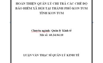 Hoàn thiện quản lý chi trả các chế độ bảo hiểm xã hội tại thành phố Kon Tum tỉnh Kon Tum