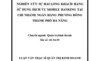 Nghiên cứu sự hài lòng khách hàng sử dụng dịch vụ Mobile Banking tại Chi nhánh Ngân hàng Phương Đông - Thành phố Đà Nẵng
