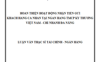 Hoàn thiện hoạt động nhận tiền gửi khách hàng cá nhân tại Ngân hàng Thương mại Cổ phần Kỹ thương Việt Nam - Chi nhánh Đà Nẵng
