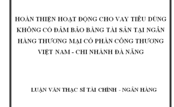 Hoàn thiện hoạt động cho vay tiêu dùng không có đảm bảo bằng tài sản tại Ngân hàng TMCP Công thương Việt Nam - Chi nhánh Đà Nẵng