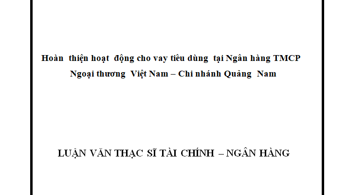Hoàn thiện hoạt động cho vay tiêu dùng tại Ngân hàng TMCP Ngoại thương Việt Nam – Chi nhánh Quảng Nam.